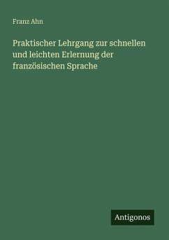Praktischer Lehrgang zur schnellen und leichten Erlernung der französischen Sprache Cover Praktischer Lehrgang zur schnellen und leichten Erlernung der französischen Sprache