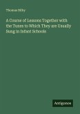 A Course of Lessons Together with the Tunes to Which They are Usually Sung in Infant Schools