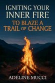 Igniting Your Inner Fire To Blaze a Trail of Change (eBook, ePUB)