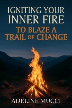 Igniting Your Inner Fire To Blaze a Trail of Change (eBook, ePUB) - Adeline Mucci