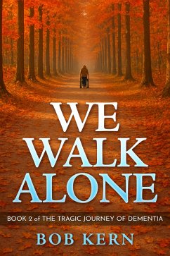 We Walk Alone (The Tragic Journey of Dementia, #2) (eBook, ePUB) - Kern, Bob