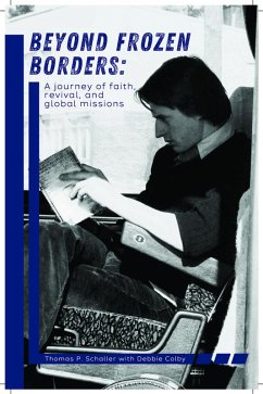 Beyond Frozen Borders: A Journey of Faith, Revival, and Global Missions (eBook, ePUB) - Schaller, Thomas P.; Colby, Debbie