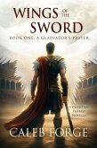 Wings of the Sword Book One: A Gladiator's Prayer (eBook, ePUB)