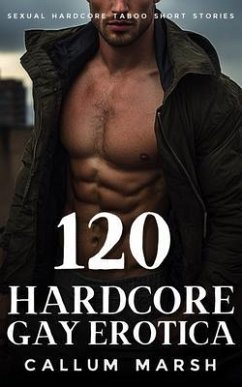 Cover 120 Hardcore Gay Erotica - Sexual Hardcore Taboo Short Stories (eBook, ePUB)