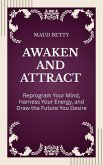 Awaken and Attract : Reprogram Your Mind, Harness Your Energy, and Draw the Future You Desire (eBook, ePUB) Awaken and Attract : Reprogram Your Mind, Harness Your Energy, and Draw the Future You Desire (eBook, ePUB)
