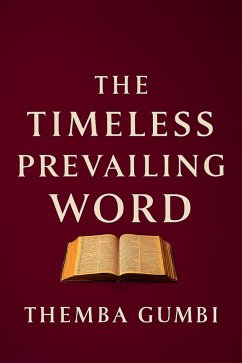 The Timeless Prevailing Word (eBook, ePUB) - Gumbi, Themba The Timeless Prevailing Word (eBook, ePUB) - Gumbi, Themba