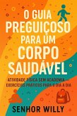O Guia Preguiçoso Para um Corpo Saudável - Atividade Física Sem Academia - Exercícios Práticos Para o Dia a Dia (eBook, ePUB)