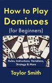 How to Play Dominoes (for Beginners): Rules, Instructions, Variations, Strategy & More (eBook, ePUB)