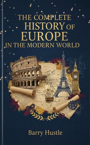 The Complete History of Europe in the Modern World: (eBook, ePUB) The Complete History of Europe in the Modern World: (eBook, ePUB)