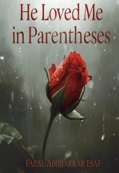 He Loved Me in Parentheses (eBook, ePUB) - Esaf, Fazal Abubakkar He Loved Me in Parentheses (eBook, ePUB) - Esaf, Fazal Abubakkar