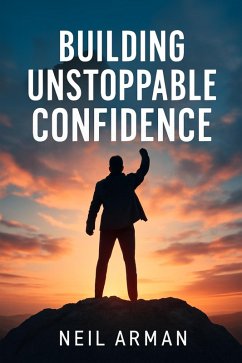 Building Unstoppable Confidence (eBook, ePUB) - Arman, Neil