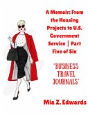 A Memoir: From the Housing Projects to U.S. Government Service   Part Five of Six   Business Travel Journals (eBook, ePUB) A Memoir: From the Housing Projects to U.S. Government Service   Part Five of Six   Business Travel Journals (eBook, ePUB)
