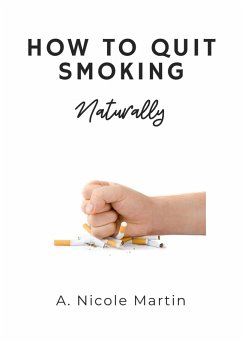 How To Quit Smoking Naturally (eBook, ePUB) - Martin, A. Nicole