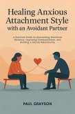 Healing Anxious Attachment Style with an Avoidant Partner (eBook, ePUB) Healing Anxious Attachment Style with an Avoidant Partner (eBook, ePUB)