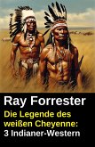 Die Legende des weißen Cheyenne: 3 Indianer-Western (eBook, ePUB) Die Legende des weißen Cheyenne: 3 Indianer-Western (eBook, ePUB)
