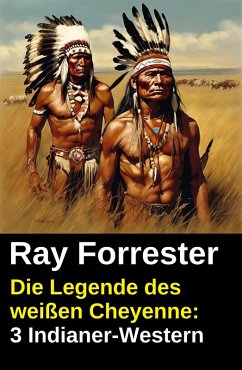 Cover Die Legende des weißen Cheyenne: 3 Indianer-Western (eBook, ePUB)