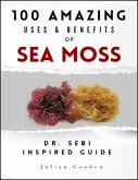 100 AMAZING USES & BENEFITS OF SEA MOSS (eBook, ePUB)