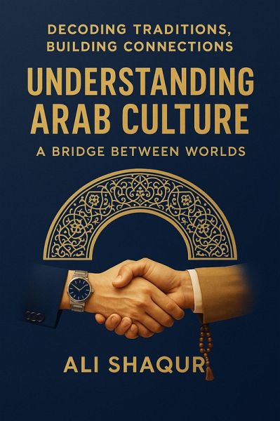 Decoding Traditions, Building Connections. Understanding Arab Customs and Traditions for Meaningful Intercultural Relations. A Bridge Between Words (eBook, ePUB) Decoding Traditions, Building Connections. Understanding Arab Customs and Traditions for Meaningful Intercultural Relations. A Bridge Between Words (eBook, ePUB)