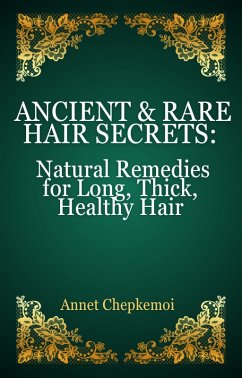 Cover Ancient & Rare Hair Secrets: Natural Remedies for Long, Thick, Healthy Hair A Global Collection of Forgotten Practices & Powerful Herbal Practices (eBook, ePUB)