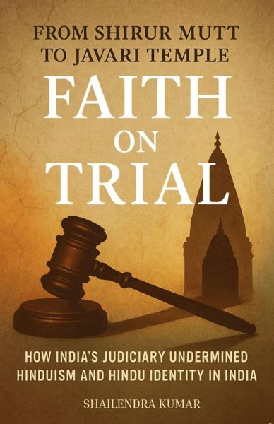 From Shirur Mutt to Javari Temple - FAITH ON TRIAL: How India's Judiciary Undermined Hinduism and Hindu Identity in India (eBook, ePUB) From Shirur Mutt to Javari Temple - FAITH ON TRIAL: How India's Judiciary Undermined Hinduism and Hindu Identity in India (eBook, ePUB)