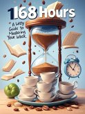 168 Hours: A Witty Guide to Mastering Your Week (eBook, ePUB) 168 Hours: A Witty Guide to Mastering Your Week (eBook, ePUB)