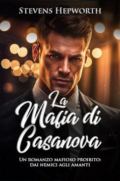 La mafia di Casanova: Un romanzo mafioso proibito: dai nemici agli amanti (eBook, ePUB) - Hepworth, Stevens