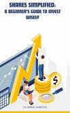 Shares Simplified - A Beginners Guide To Invest Wisely (eBook, ePUB) Shares Simplified - A Beginners Guide To Invest Wisely (eBook, ePUB)