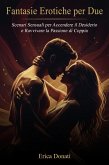 Fantasie Erotiche per Due: Scenari Sensuali per Accendere il Desiderio e Ravvivare la Passione di Coppia (eBook, ePUB)