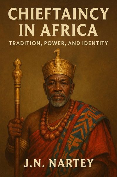 Chieftaincy in Africa: Tradition, Power, and Identity (eBook, ePUB) Chieftaincy in Africa: Tradition, Power, and Identity (eBook, ePUB)