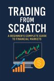Trading from Scratch: A Beginner's Complete Guide to Financial Markets (eBook, ePUB) Trading from Scratch: A Beginner's Complete Guide to Financial Markets (eBook, ePUB)