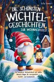 Die schönsten Wichtelgeschichten zur Weihnachtszeit - Ein wundervolles Weihnachtsbuch mit sanften Mitmach-Fragen für unvergessliche Lesemomente Die schönsten Wichtelgeschichten zur Weihnachtszeit - Ein wundervolles Weihnachtsbuch mit sanften Mitmach-Fragen für unvergessliche Lesemomente