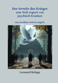 Der Irrwitz des Krieges - eine Welt regiert von psychisch Kranken Der Irrwitz des Krieges - eine Welt regiert von psychisch Kranken
