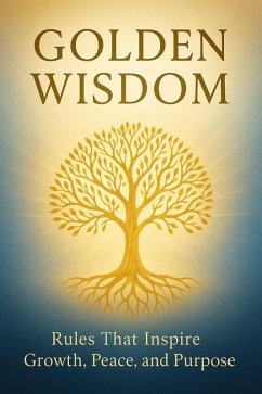Golden Wisdom - Rules That Inspire Growth, Peace, and Purpose (eBook, ePUB) Cover Golden Wisdom - Rules That Inspire Growth, Peace, and Purpose (eBook, ePUB)