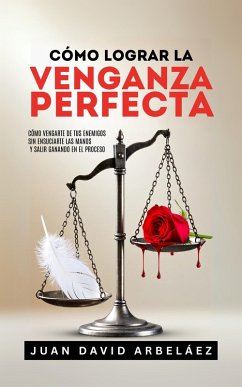 Cómo Lograr La Venganza Perfecta (eBook, ePUB) - Arbeláez, Juan David
