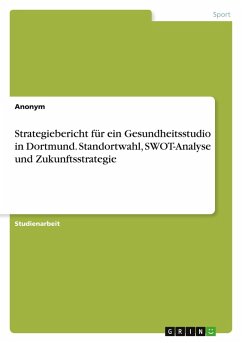 Strategiebericht für ein Gesundheitsstudio in Dortmund. Standortwahl, SWOT-Analyse und Zukunftsstrategie