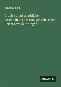 Cronica unnd grindtliche beschreibung des Hailigen römischen Reichs statt Reüttlingen - Fizion, Johann Cronica unnd grindtliche beschreibung des Hailigen römischen Reichs statt Reüttlingen - Fizion, Johann