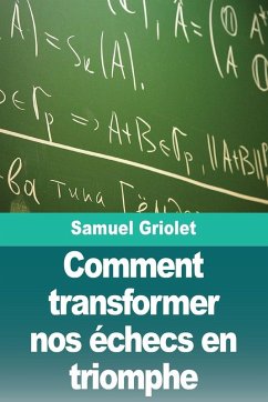 Comment transformer nos échecs en triomphe - Griolet, Samuel