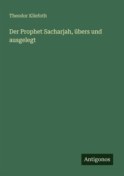 Der Prophet Sacharjah, übers und ausgelegt - Kliefoth, Theodor Der Prophet Sacharjah, übers und ausgelegt - Kliefoth, Theodor