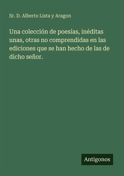 Cover Una colección de poesías, inéditas unas, otras no comprendidas en las ediciones que se han hecho de las de dicho señor.
