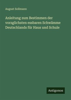 Anleitung zum Bestimmen der vorzglichsten essbaren Schwämme Deutschlands für Haus und Schule Cover Anleitung zum Bestimmen der vorzglichsten essbaren Schwämme Deutschlands für Haus und Schule