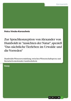 Zur Sprachkonzeption von Alexander von Humboldt in "Ansichten der Natur", speziell "Das nächtliche Tierleben im Urwalde und die Vorreden" Zur Sprachkonzeption von Alexander von Humboldt in "Ansichten der Natur", speziell "Das nächtliche Tierleben im Urwalde und die Vorreden"