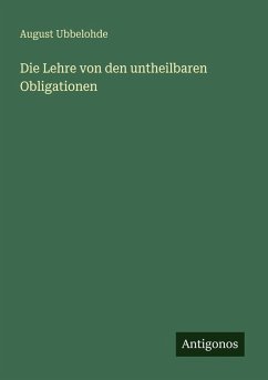 Die Lehre von den untheilbaren Obligationen - Ubbelohde, August Die Lehre von den untheilbaren Obligationen - Ubbelohde, August