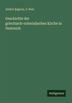 Geschichte der griechisch-orientalischen Kirche in Oestreich - ¿Aguna, Andrei; Boiu, Z. Geschichte der griechisch-orientalischen Kirche in Oestreich - ¿Aguna, Andrei; Boiu, Z.