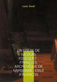 Un frère de Nicolas Foucquet : François, Archevêque de Narbonne ; Exilé à Alençon - Duval, Louis
