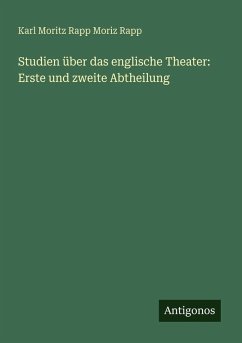 Studien über das englische Theater: Erste und zweite Abtheilung - Moriz Rapp, Karl Moritz Rapp Studien über das englische Theater: Erste und zweite Abtheilung - Moriz Rapp, Karl Moritz Rapp
