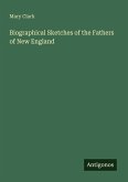 Biographical Sketches of the Fathers of New England