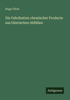 Die Fabrikation chemischer Producte aus thierischen Abfällen - Fleck, Hugo
