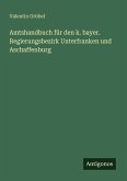 Amtshandbuch für den k. bayer. Regierungsbezirk Unterfranken und Aschaffenburg Amtshandbuch für den k. bayer. Regierungsbezirk Unterfranken und Aschaffenburg