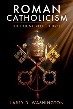 Roman Catholicism (The Counterfeit Church) - Washington, Larry D