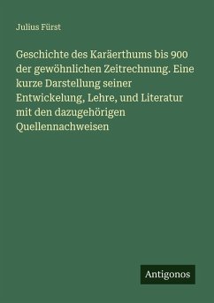 Geschichte des Karäerthums bis 900 der gewöhnlichen Zeitrechnung. Eine kurze Darstellung seiner Entwickelung, Lehre, und Literatur mit den dazugehörigen Quellennachweisen Cover Geschichte des Karäerthums bis 900 der gewöhnlichen Zeitrechnung. Eine kurze Darstellung seiner Entwickelung, Lehre, und Literatur mit den dazugehörigen Quellennachweisen